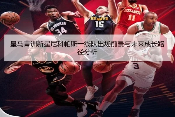 皇马青训新星尼科帕斯一线队出场前景与未来成长路径分析